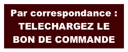 Par correspondance :
TELECHARGEZ LE
BON DE COMMANDE